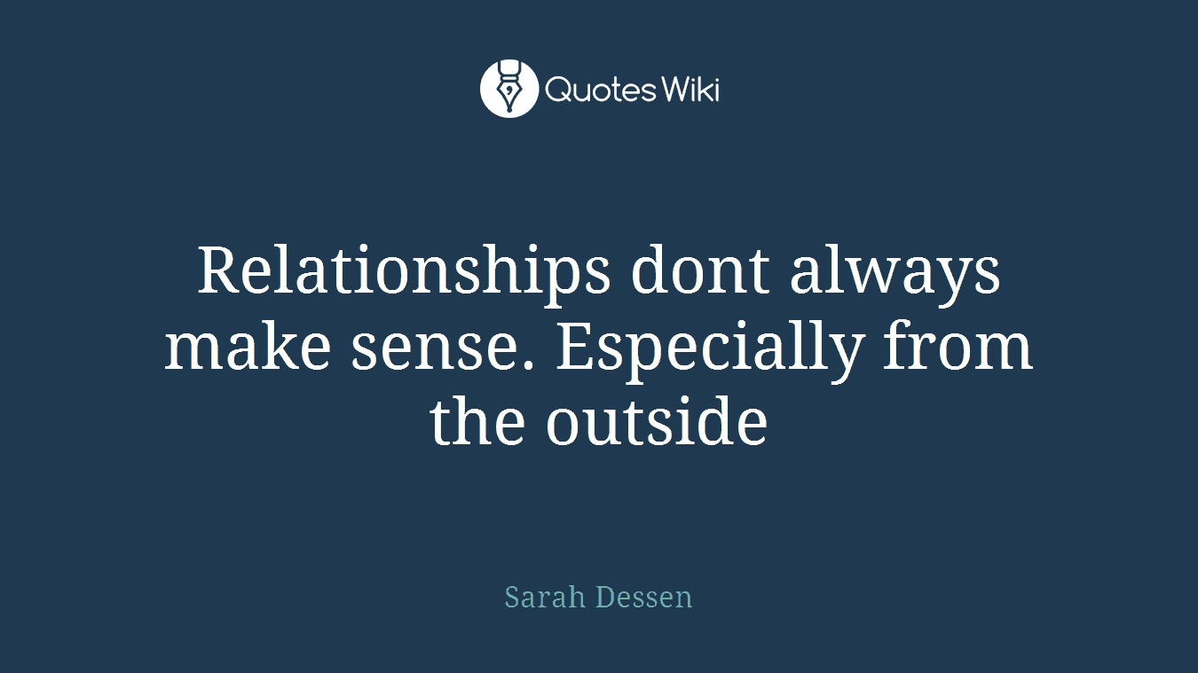 Relationships dont always make sense. Especially from the outside