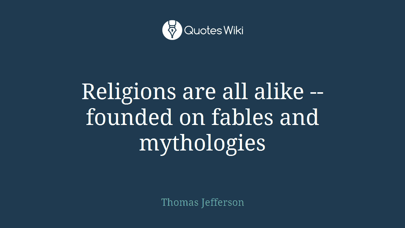 Religions are all alike -- founded on fables and mythologies