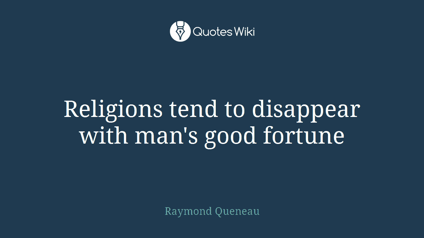 Religions tend to disappear with man's good fortune