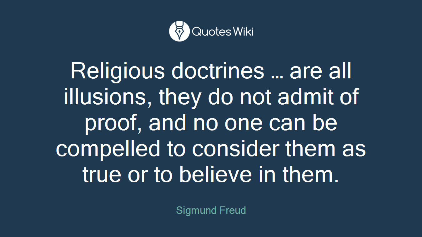 Religious doctrines … are all illusions, they do not admit of proof, and no one can be compelled to consider them as true or to believe in them.