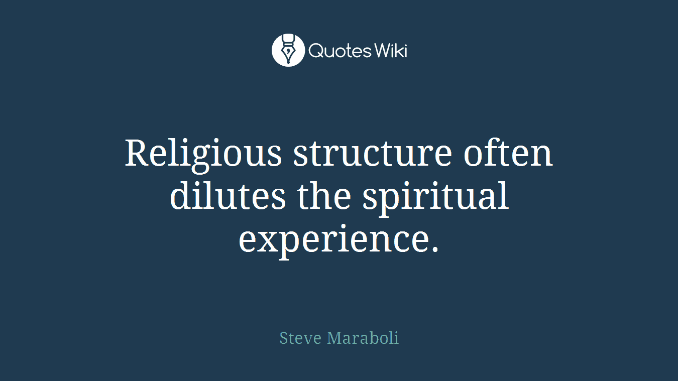 Religious structure often dilutes the spiritual experience.