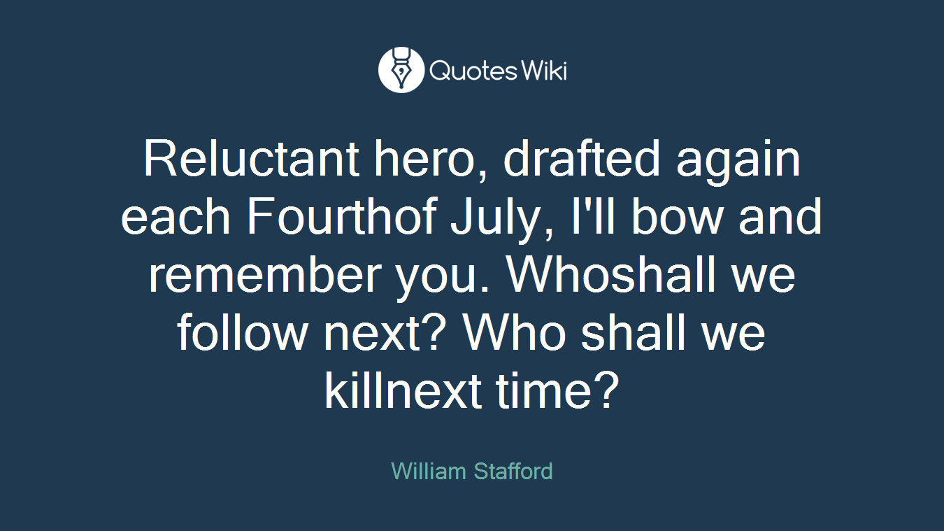 Reluctant hero, drafted again each Fourthof July, I'll bow and remember you. Whoshall we follow next? Who shall we killnext time?