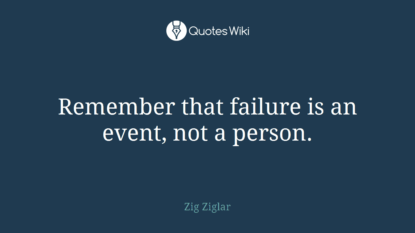 Remember that failure is an event, not a person.