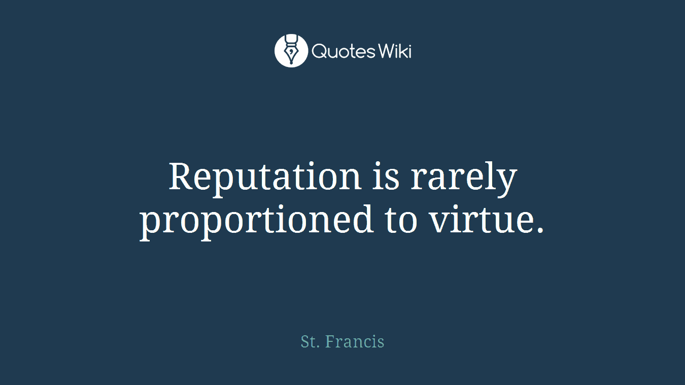 Reputation is rarely proportioned to virtue.