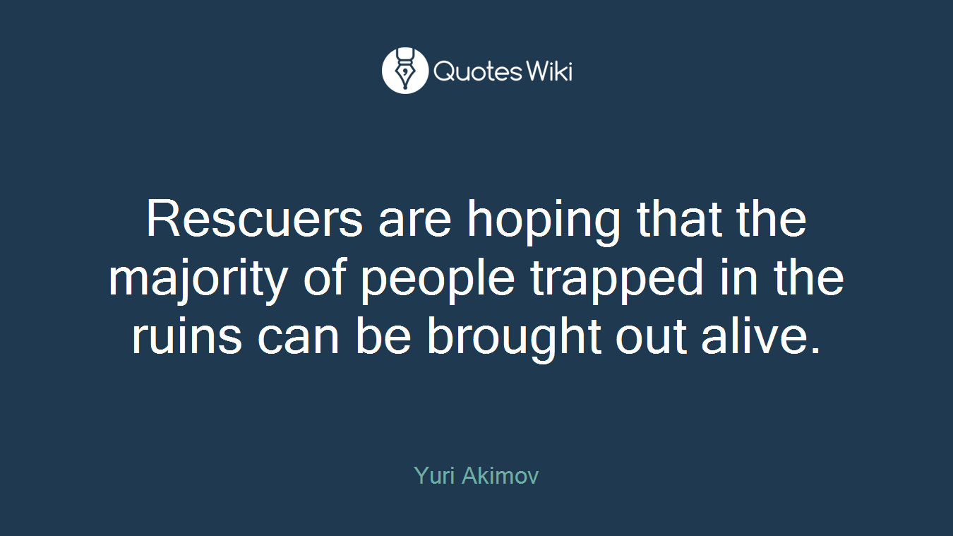 Rescuers are hoping that the majority of people trapped in the ruins can be brought out alive.