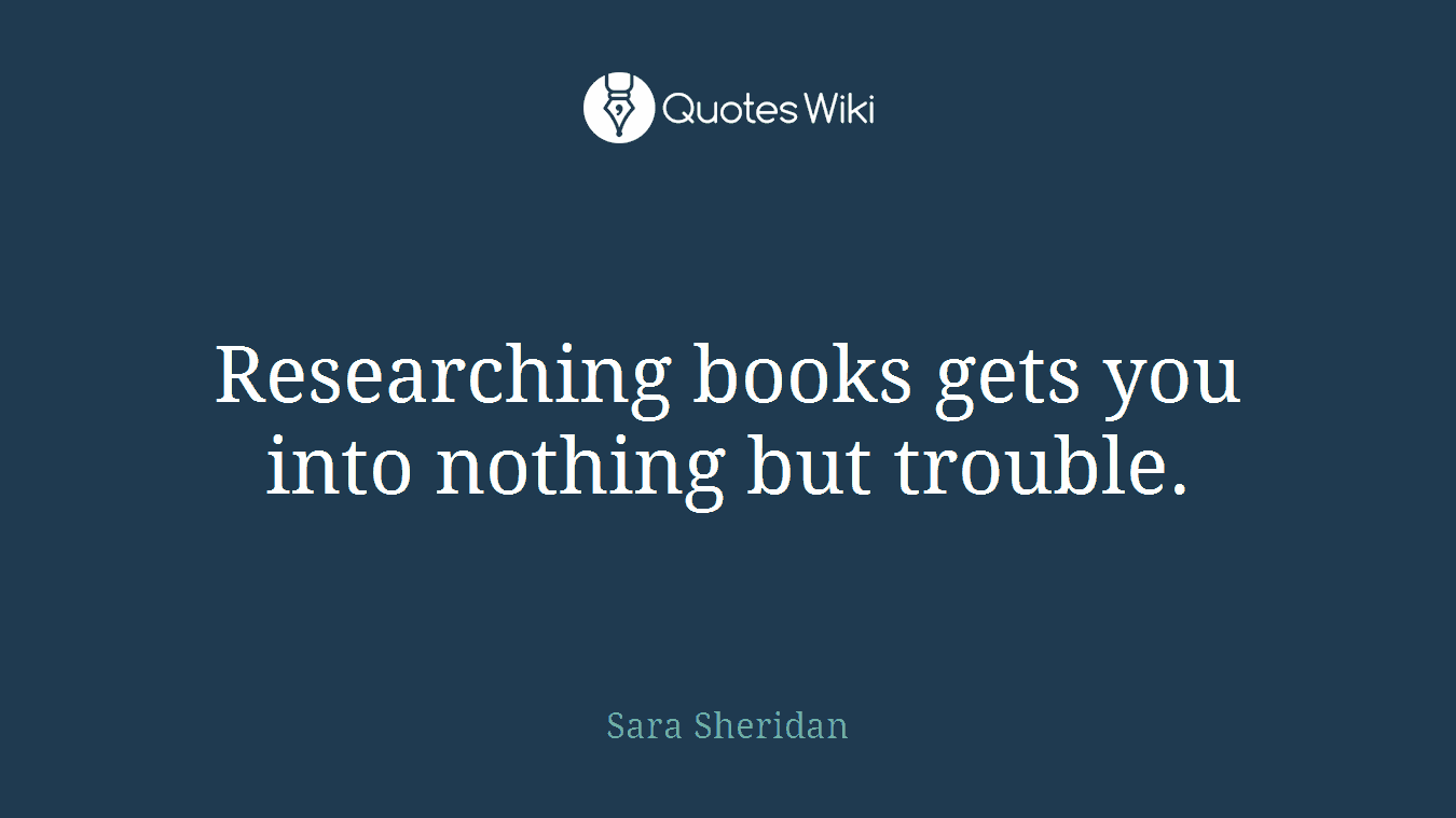 Researching books gets you into nothing but trouble.
