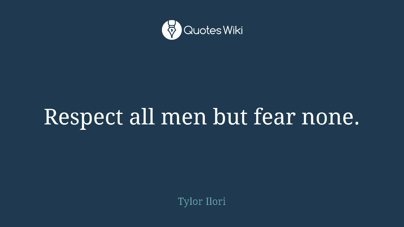 Respect all men but fear none.