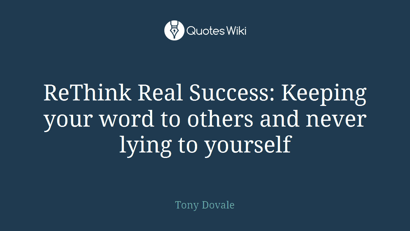 ReThink Real Success: Keeping your word to others and never lying to yourself