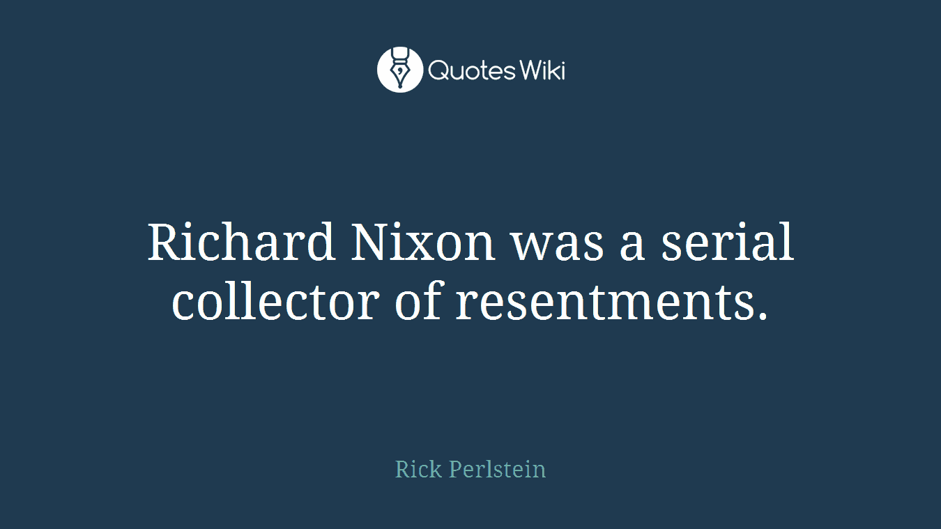 Richard Nixon was a serial collector of resentments.