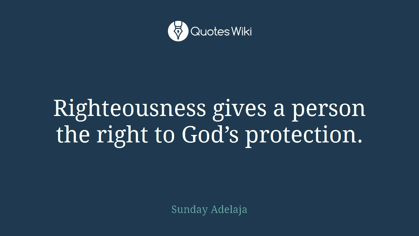 Righteousness gives a person the right to God’s protection.