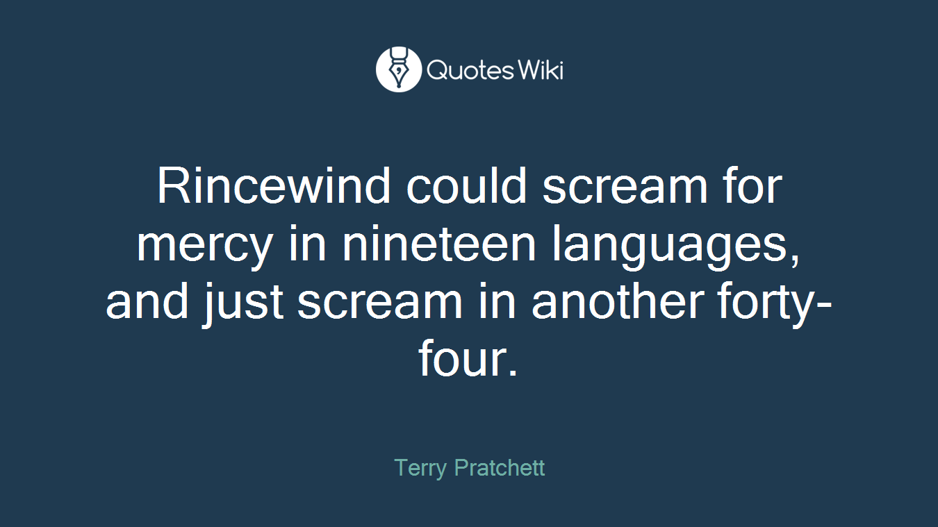 Rincewind could scream for mercy in nineteen languages, and just scream in another forty-four.