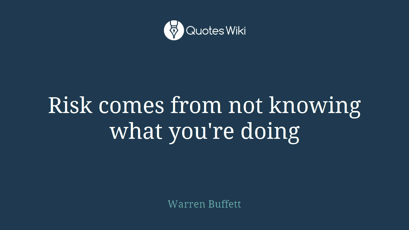 Risk comes from not knowing what you're doing