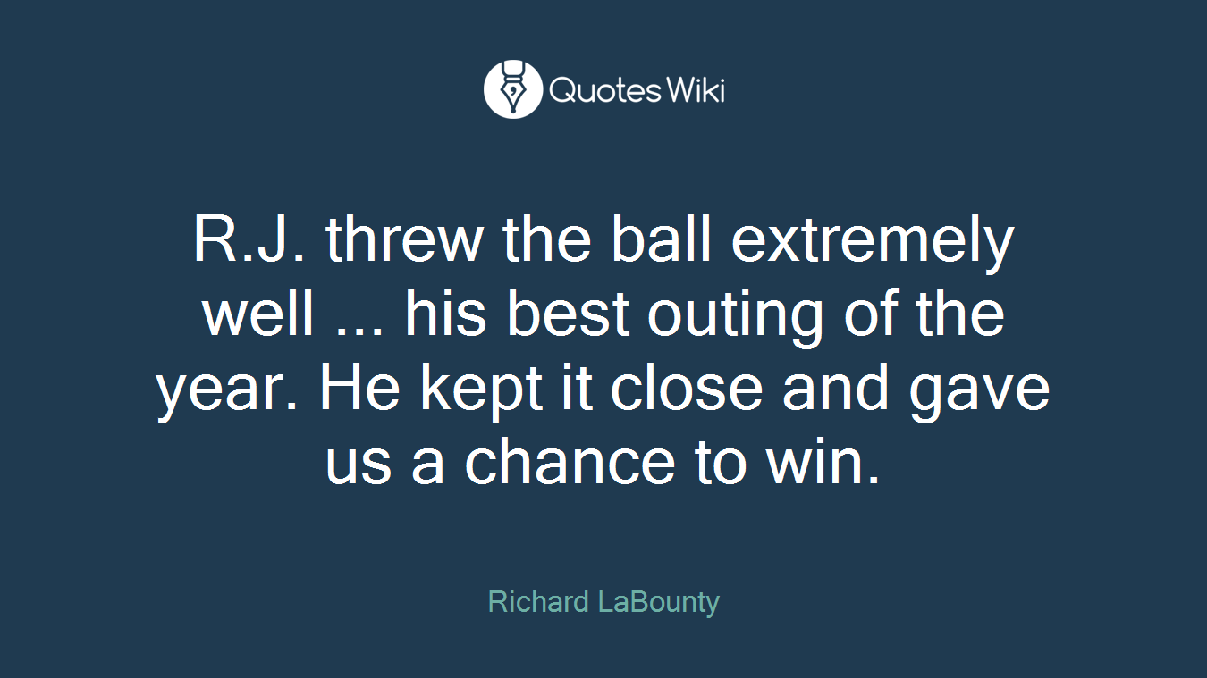 R.J. threw the ball extremely well ... his best outing of the year. He kept it close and gave us a chance to win.