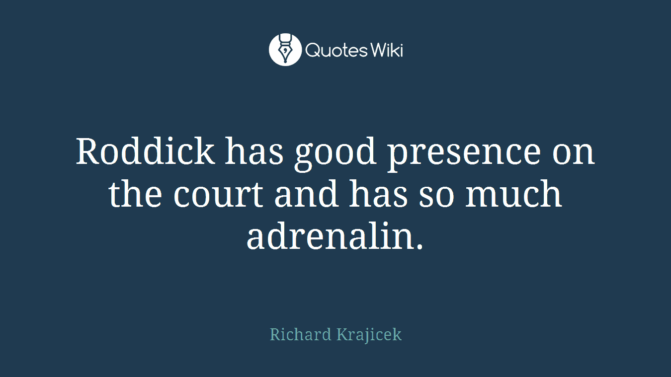 Roddick has good presence on the court and has so much adrenalin.