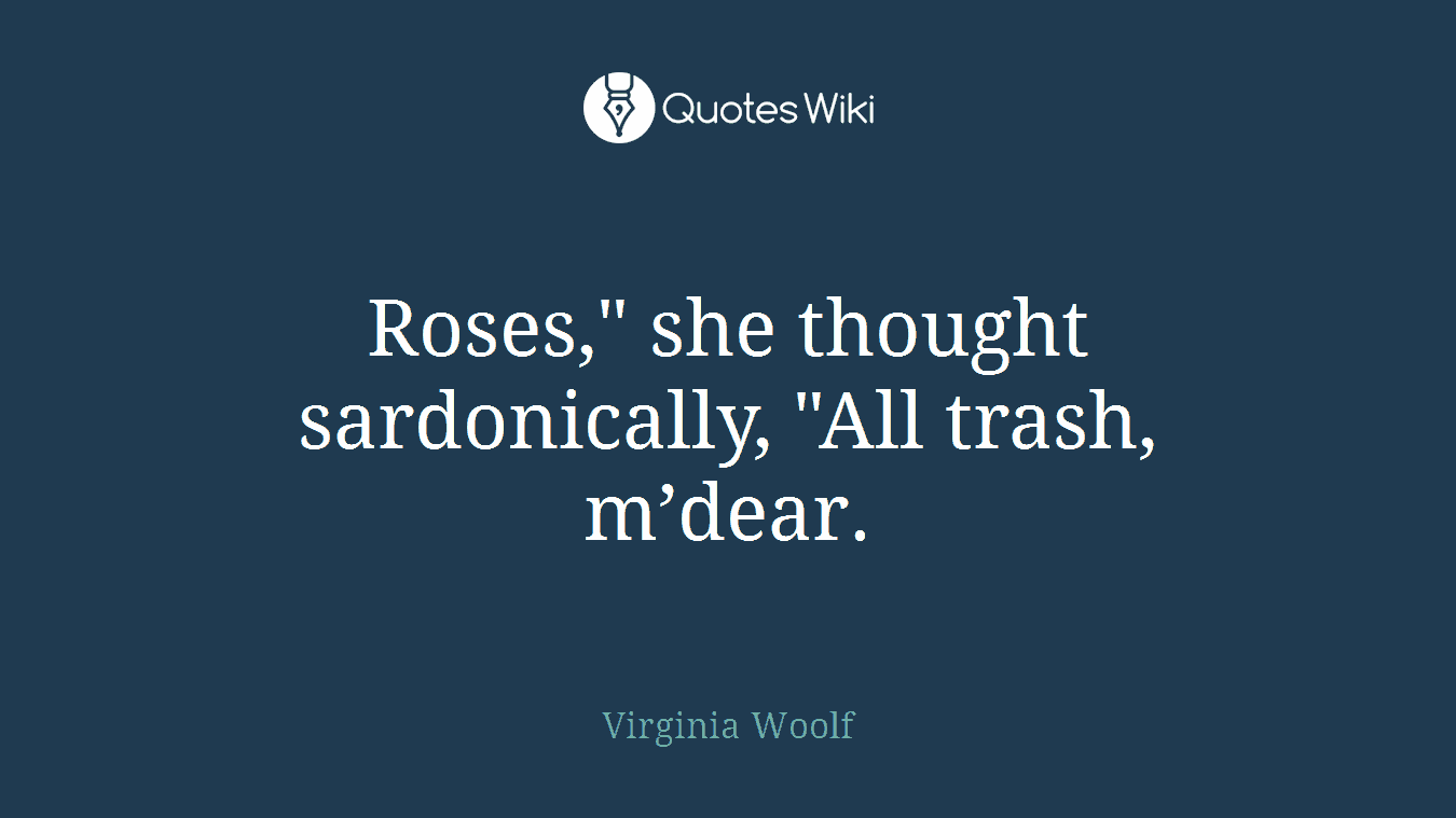 Roses," she thought sardonically, "All trash, m’dear.