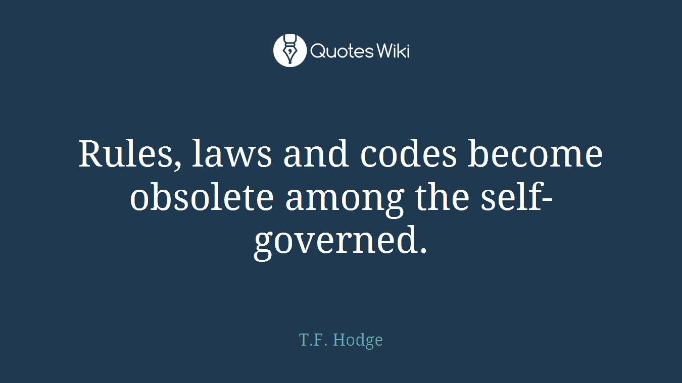 Rules, laws and codes become obsolete among the self-governed.