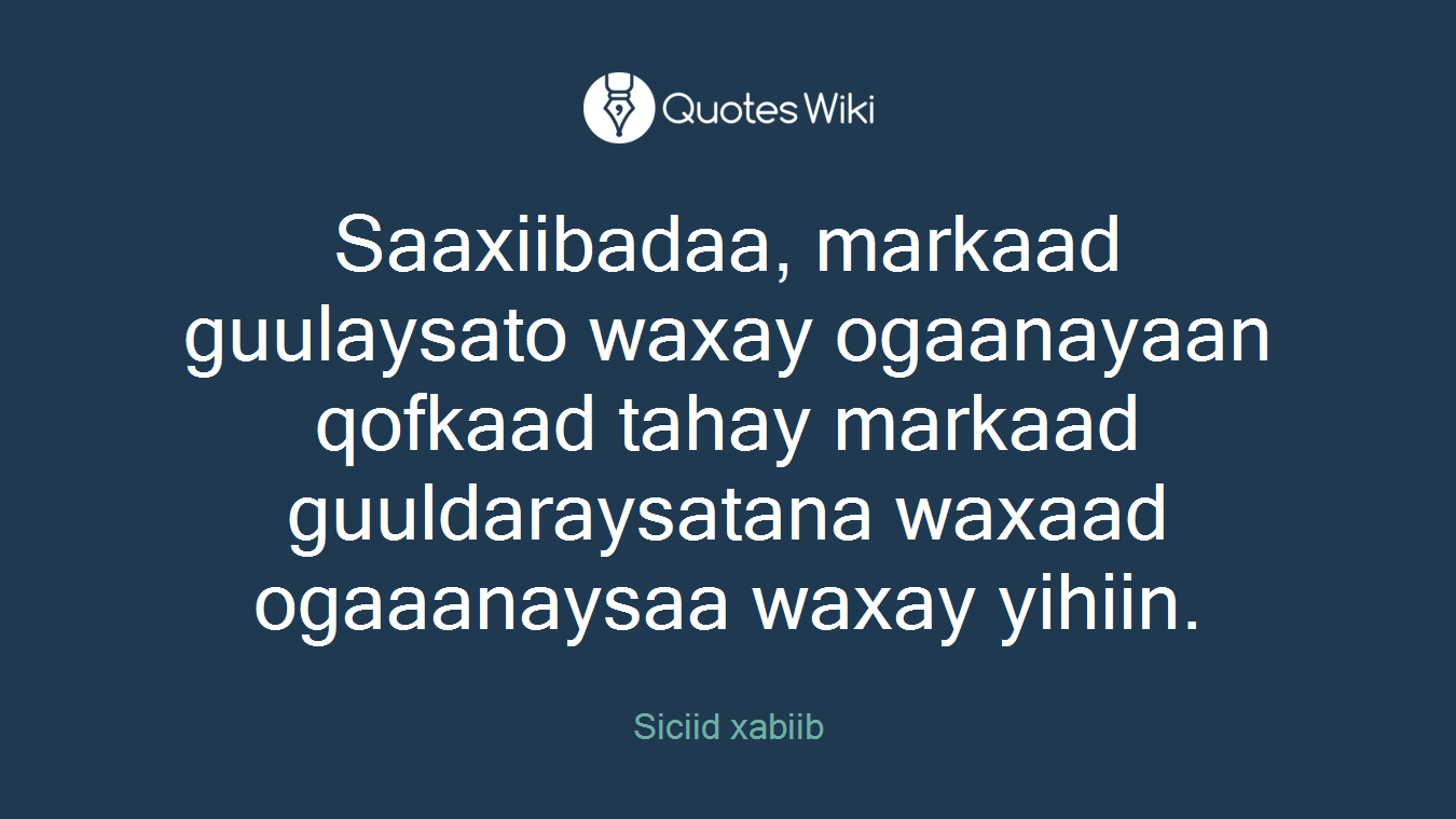 Saaxiibadaa, markaad guulaysato waxay ogaanayaan qofkaad tahay markaad guuldaraysatana waxaad ogaaanaysaa waxay yihiin.