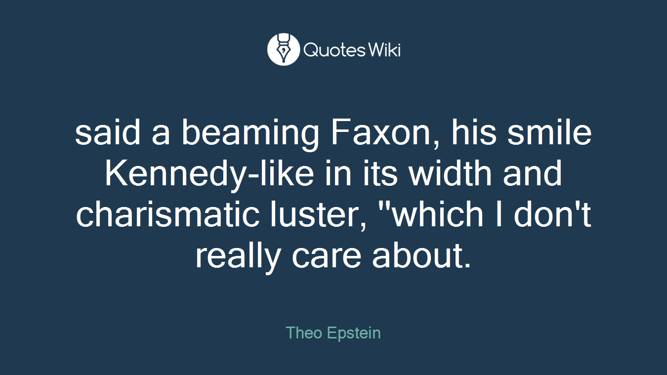 said a beaming Faxon, his smile Kennedy-like in its width and charismatic luster, ''which I don't really care about.