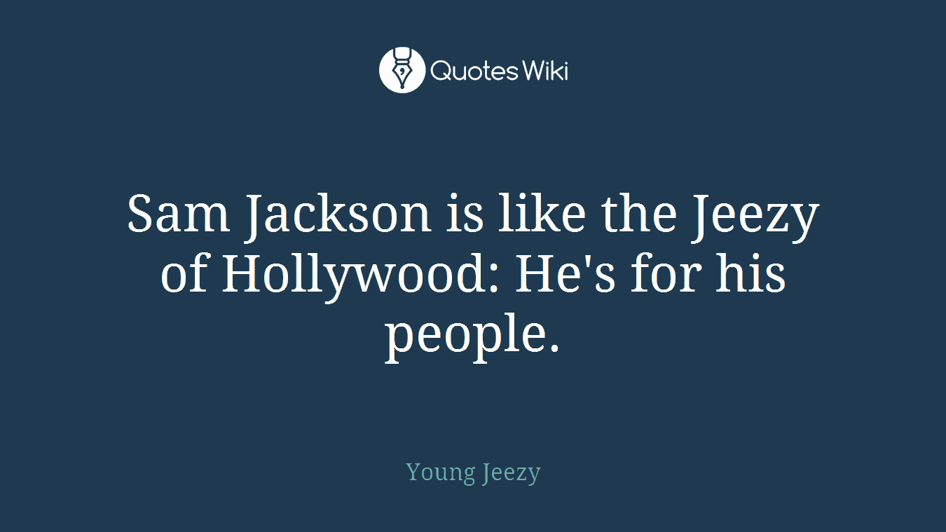 Sam Jackson is like the Jeezy of Hollywood: He's for his people.