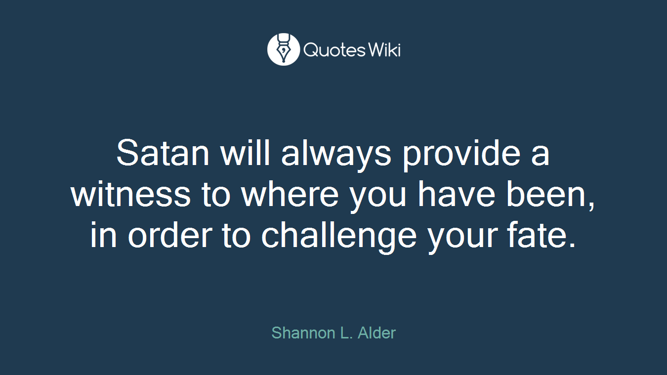 Satan will always provide a witness to where you have been, in order to challenge your fate.