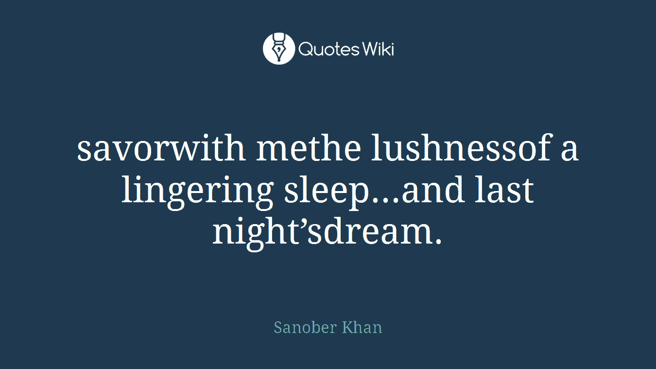 savorwith methe lushnessof a lingering sleep...and last night’sdream.