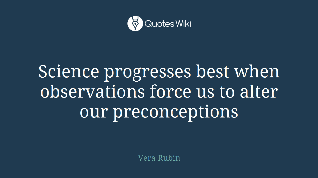 Science progresses best when observations force us to alter our preconceptions