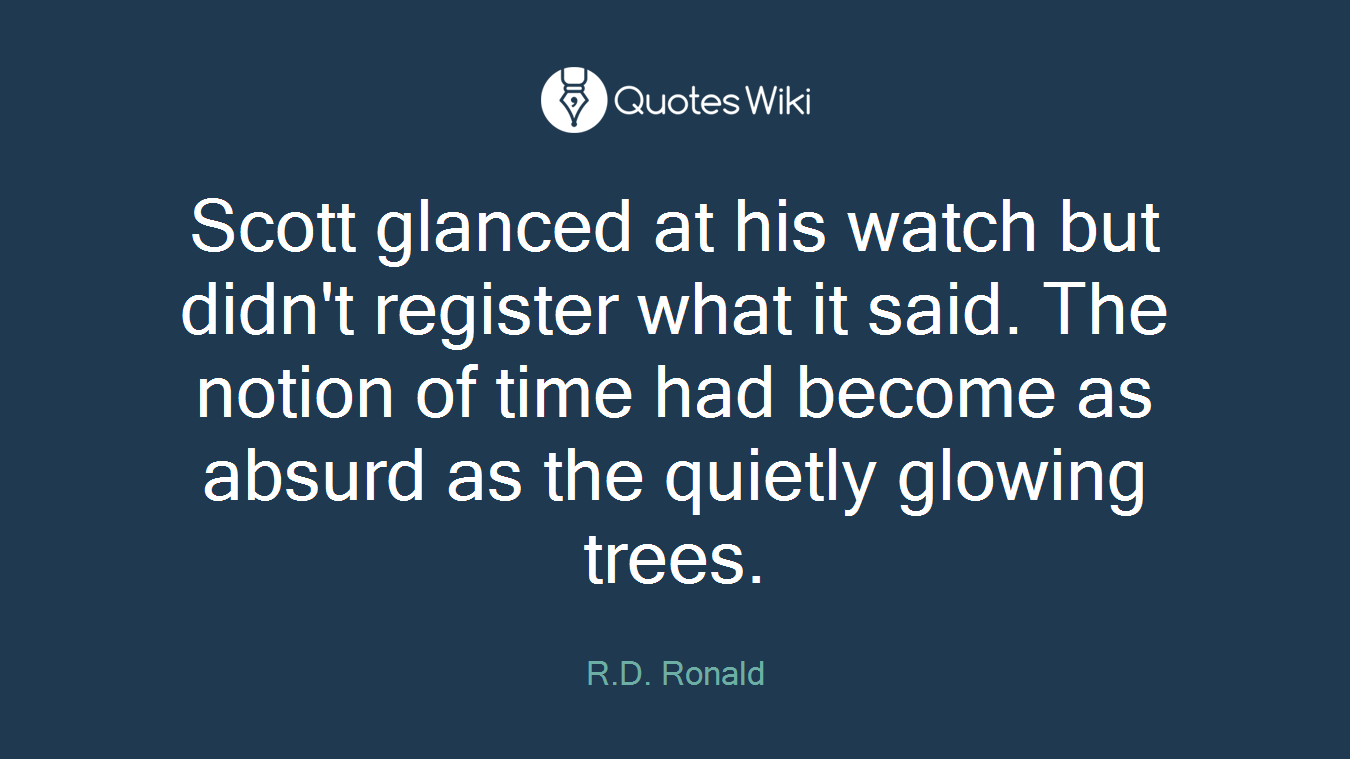 Scott glanced at his watch but didn't register what it said. The notion of time had become as absurd as the quietly glowing trees.