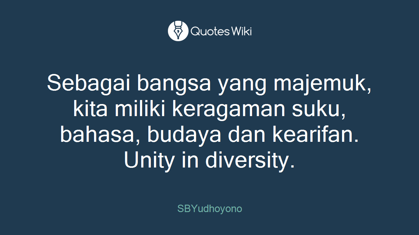 Sebagai bangsa yang majemuk, kita miliki keragaman suku, bahasa, budaya dan kearifan. Unity in diversity.