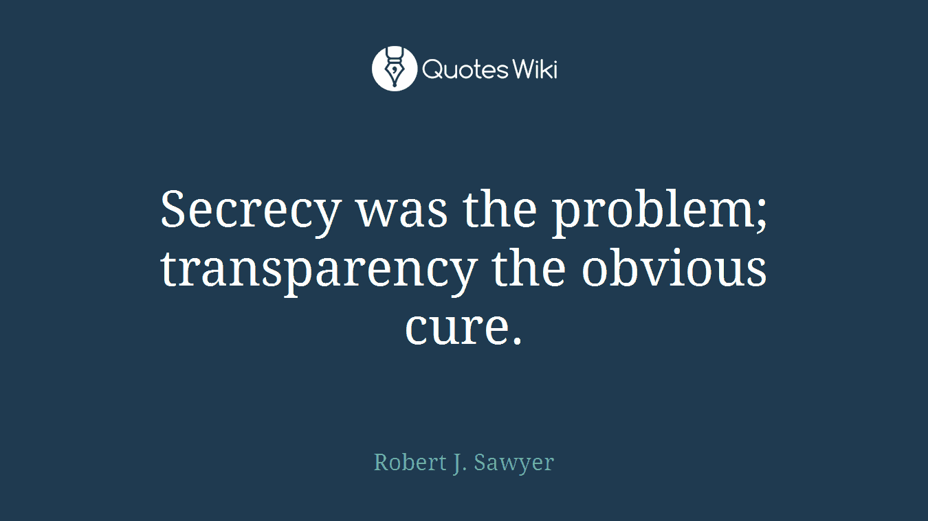 Secrecy was the problem; transparency the obvious cure.