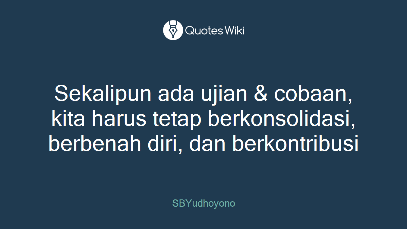 Sekalipun ada ujian & cobaan, kita harus tetap berkonsolidasi, berbenah diri, dan berkontribusi
