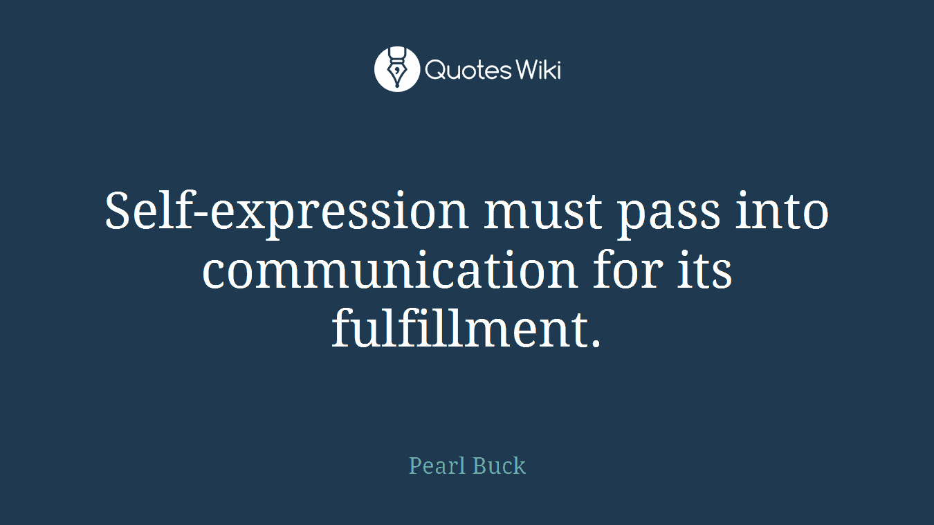 Self-expression must pass into communication for its fulfillment.