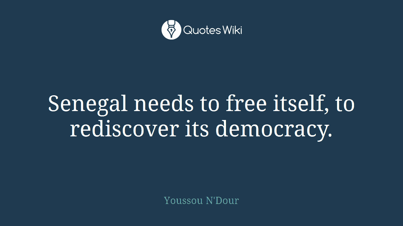 Senegal needs to free itself, to rediscover its democracy.