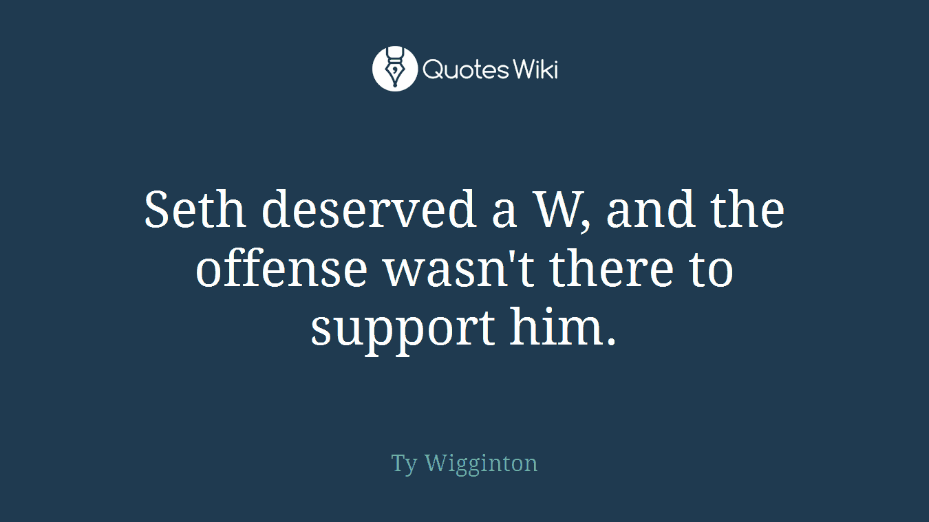 Seth deserved a W, and the offense wasn't there to support him.