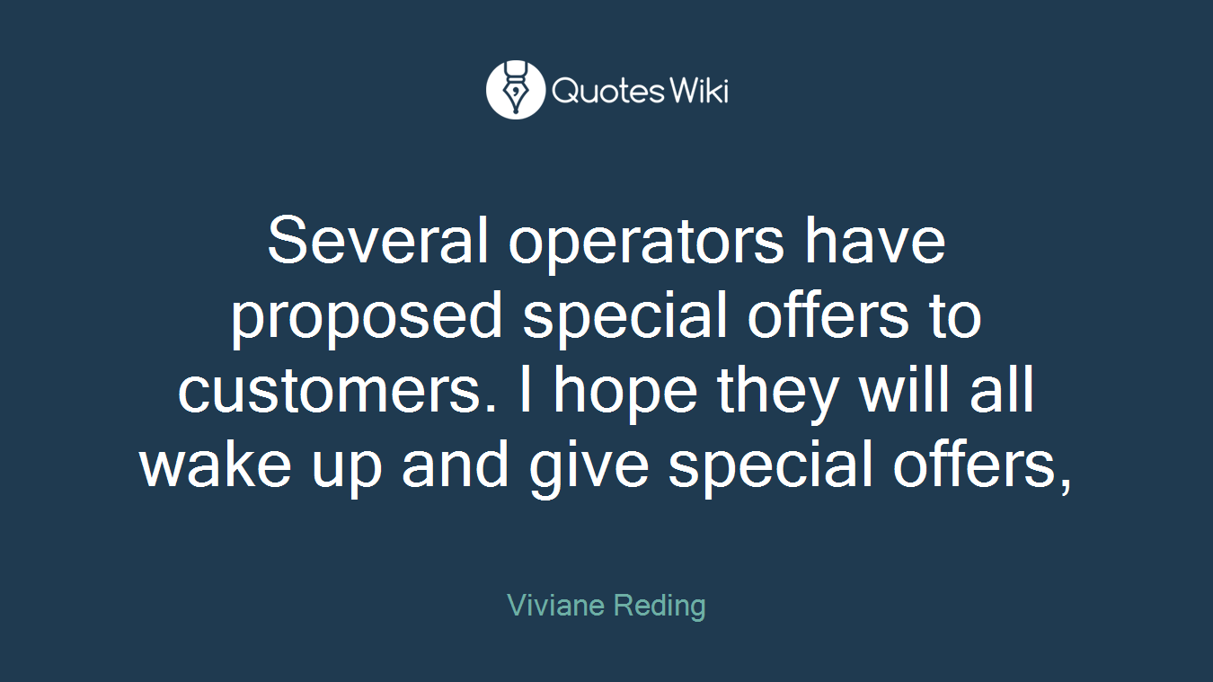 Several operators have proposed special offers to customers. I hope they will all wake up and give special offers,