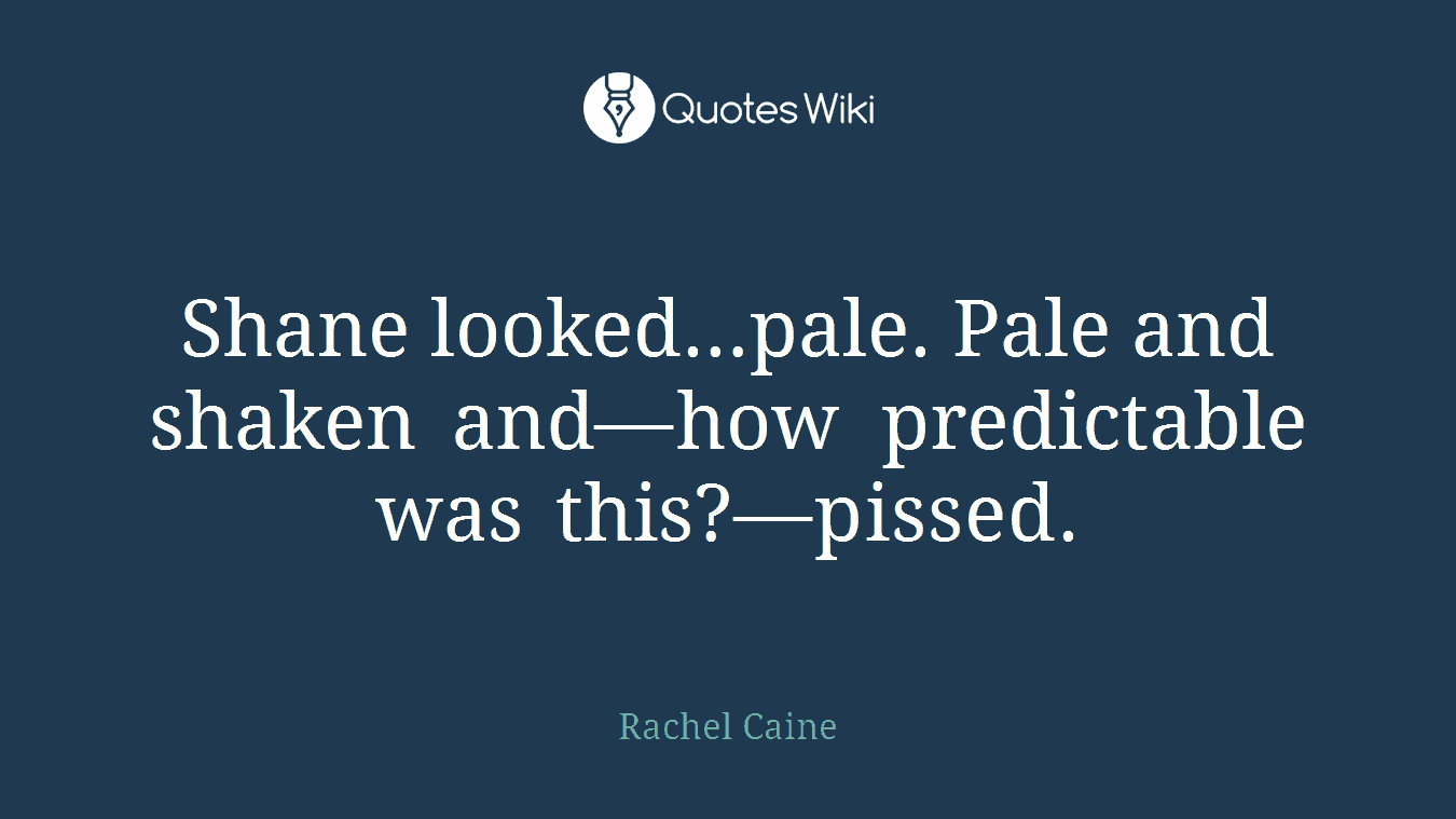 Shane looked…pale. Pale and shaken and—how predictable was this?—pissed.