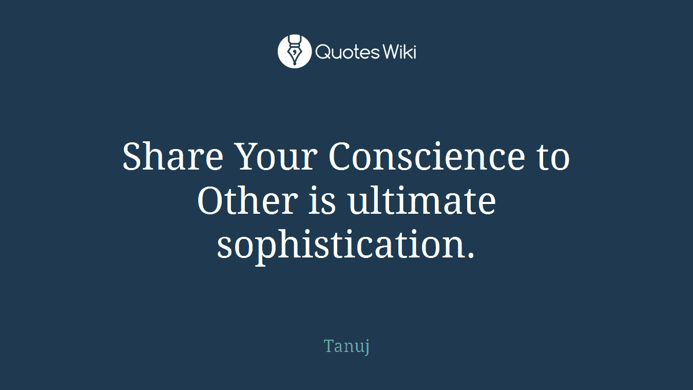 Share Your Conscience to Other is ultimate sophistication.