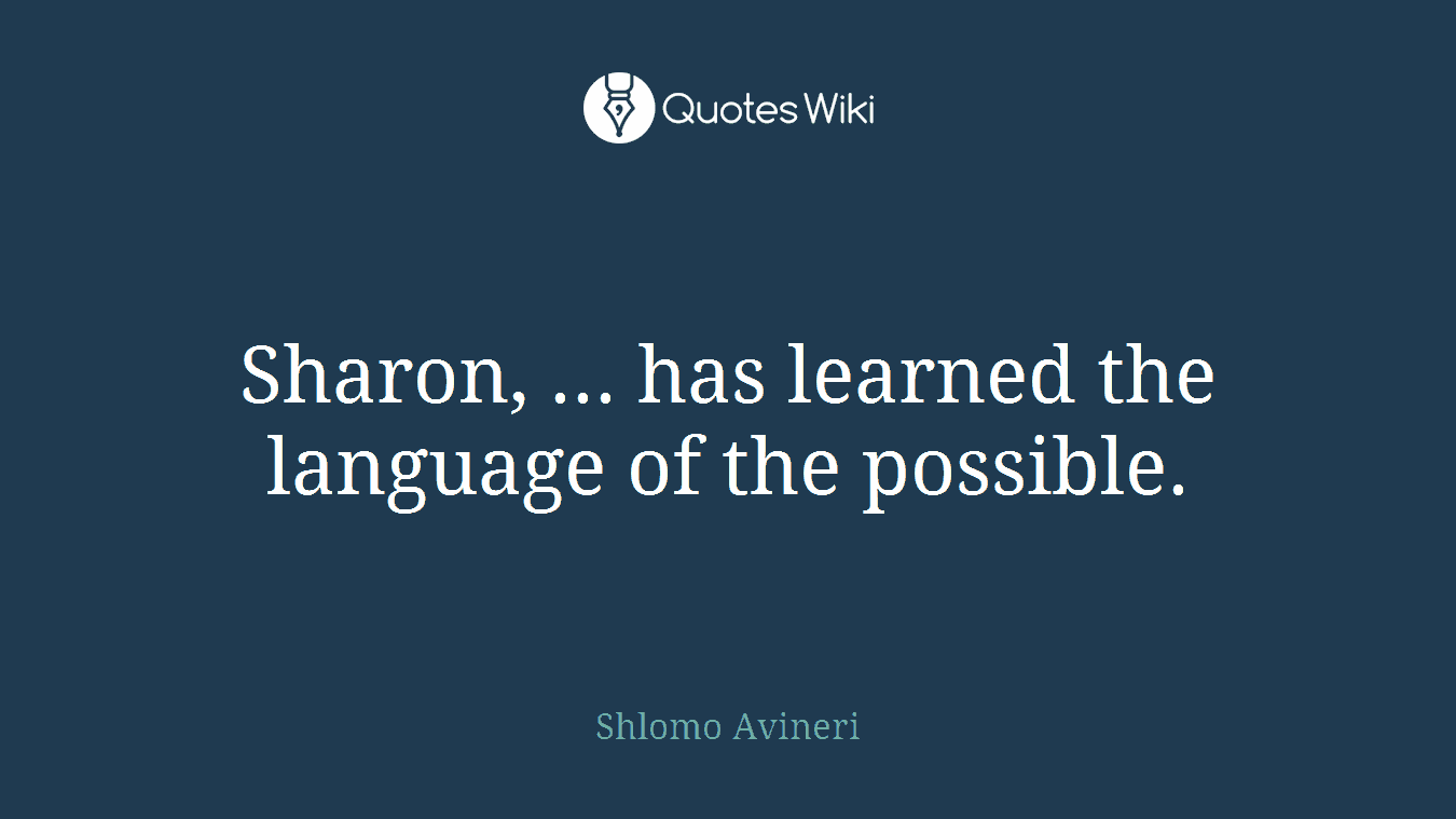 Sharon, ... has learned the language of the possible.