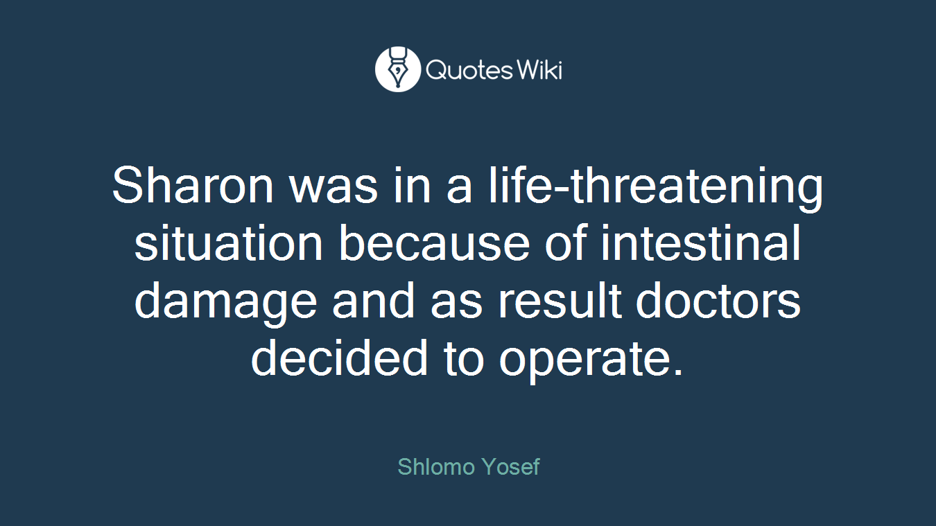 Sharon was in a life-threatening situation because of intestinal damage and as result doctors decided to operate.