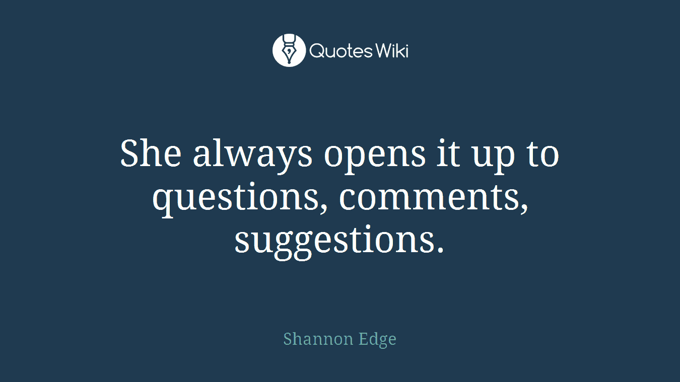 She always opens it up to questions, comments, suggestions.