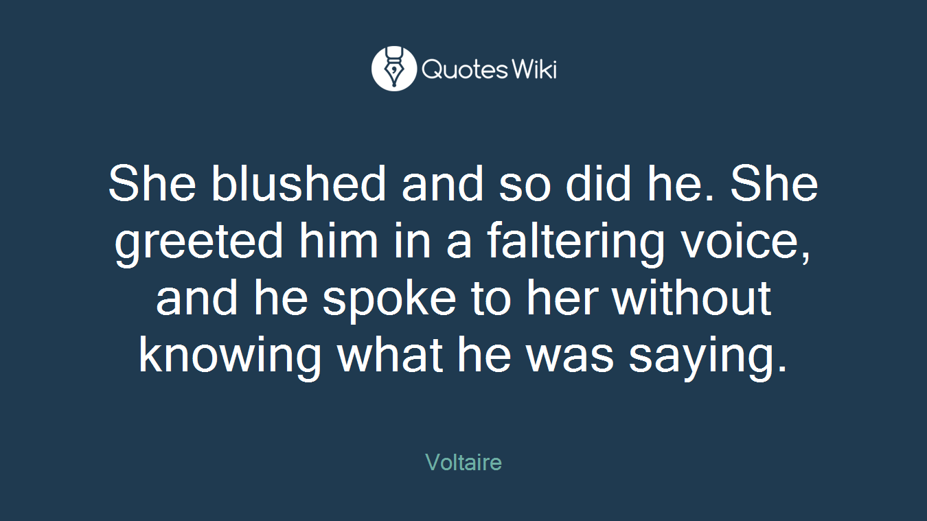 She blushed and so did he. She greeted him in a faltering voice, and he spoke to her without knowing what he was saying.