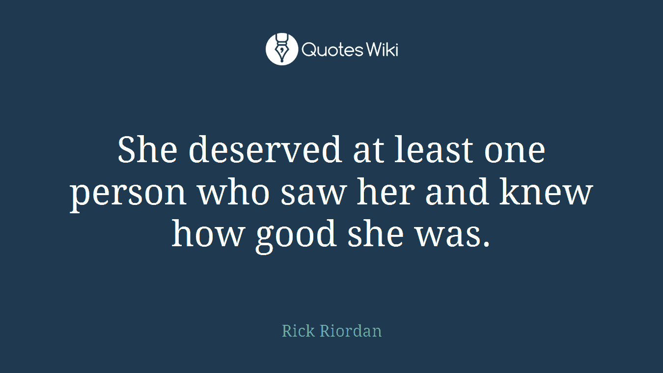 She deserved at least one person who saw her and knew how good she was.