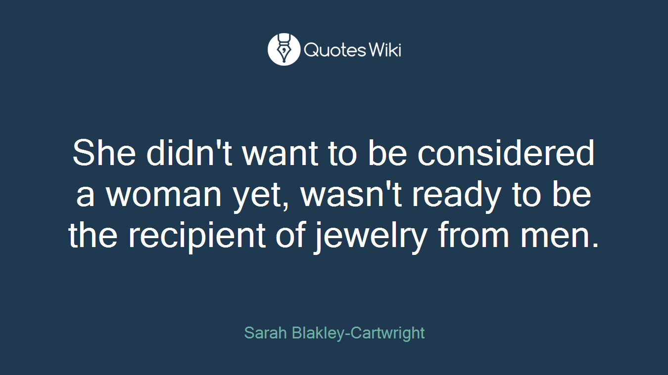 She didn't want to be considered a woman yet, wasn't ready to be the recipient of jewelry from men.