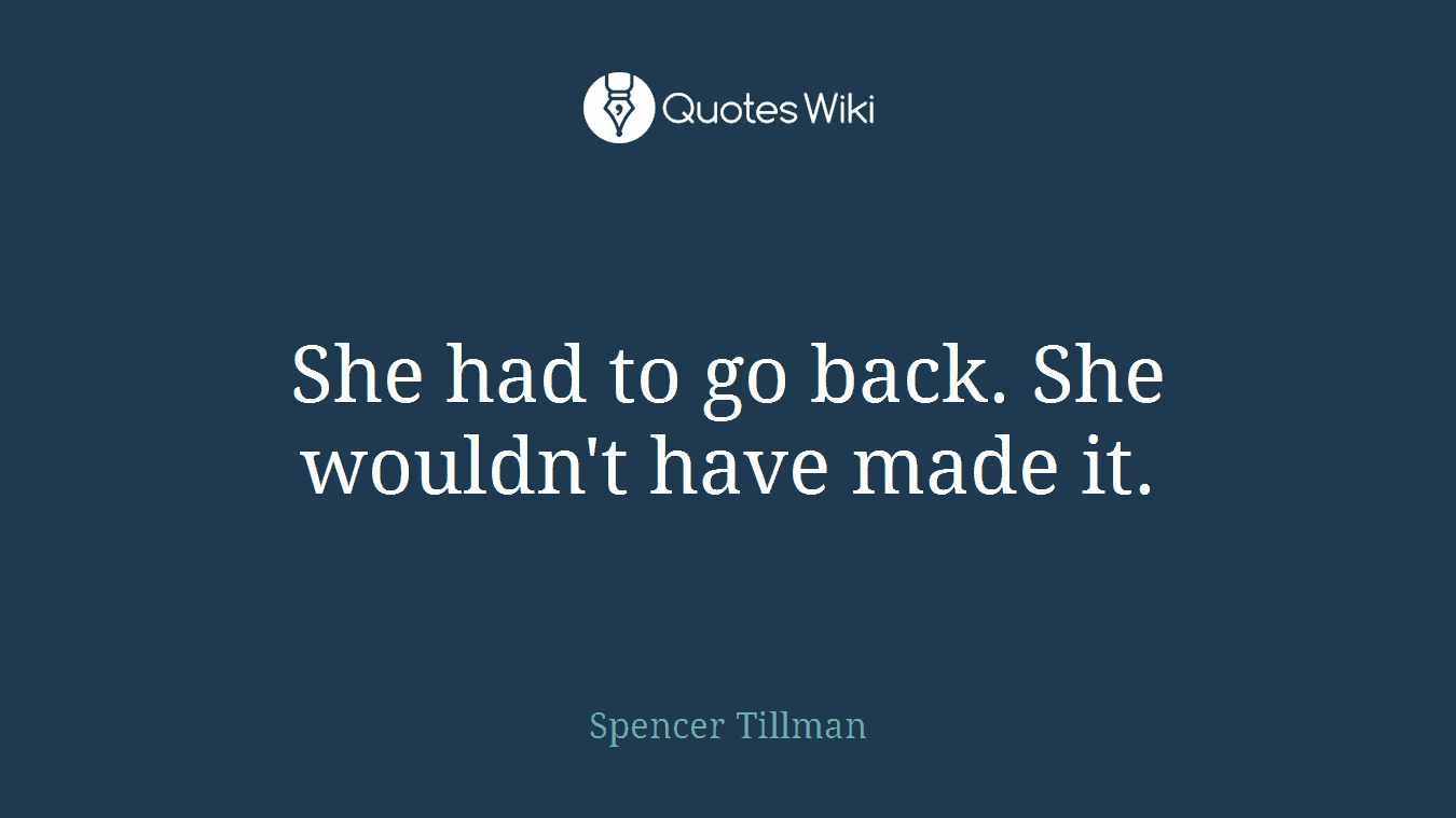 She had to go back. She wouldn't have made it.