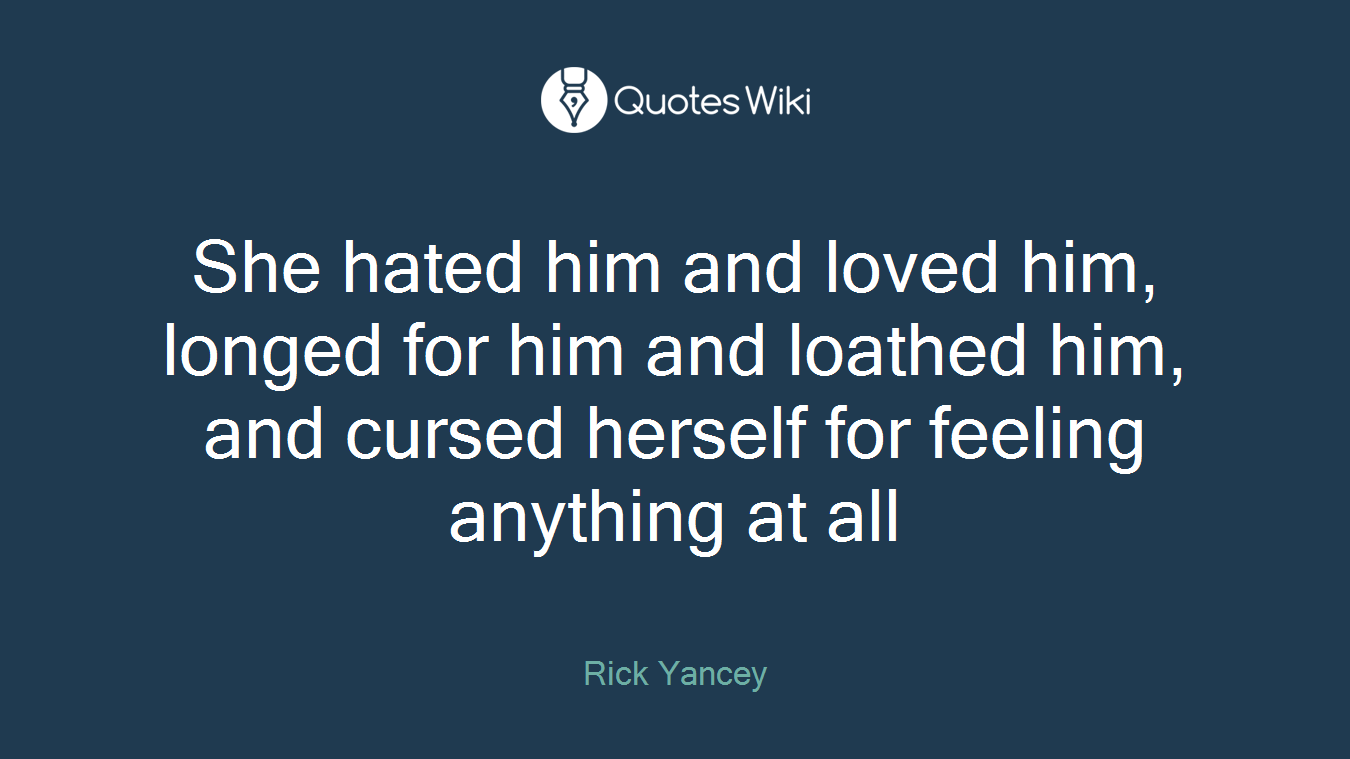 She hated him and loved him, longed for him and loathed him, and cursed herself for feeling anything at all