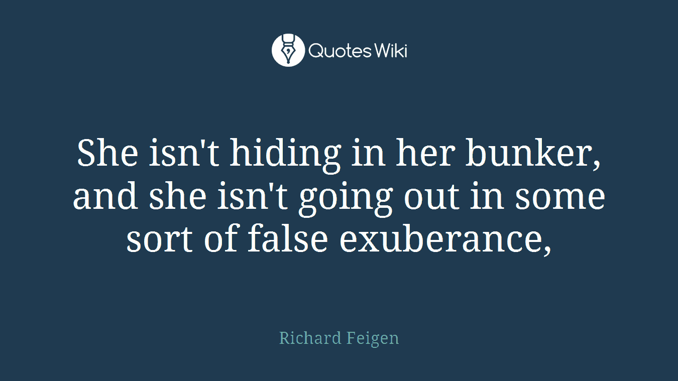 She isn't hiding in her bunker, and she isn't going out in some sort of false exuberance,
