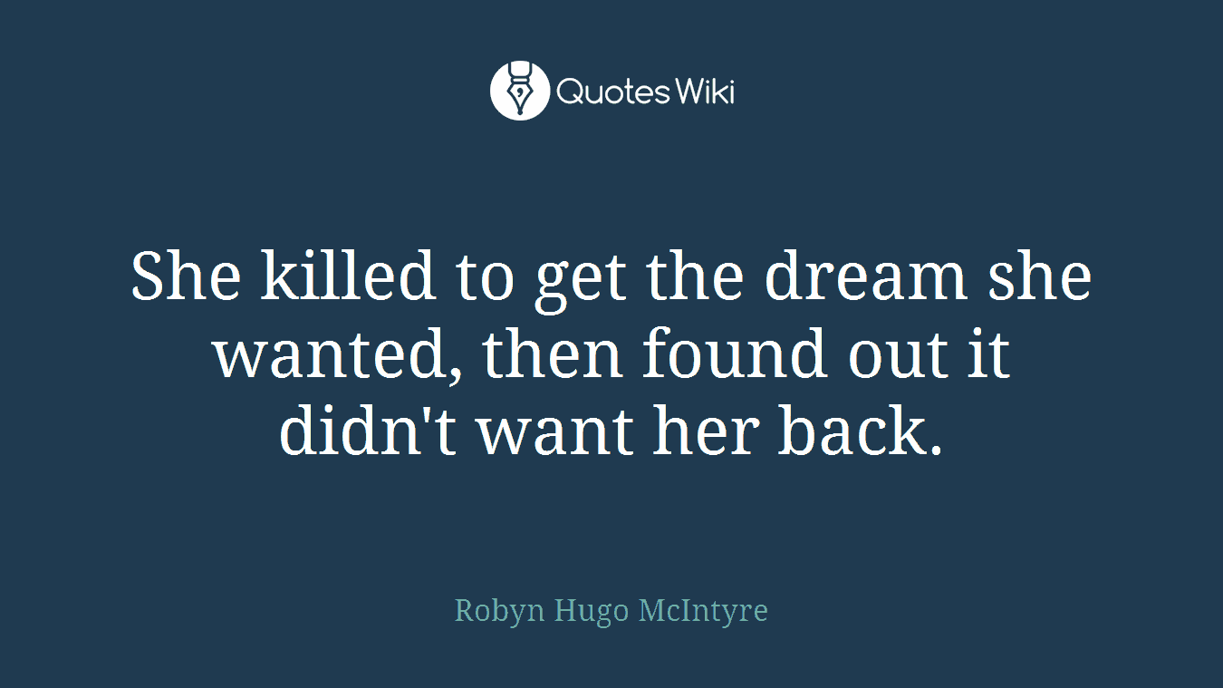She killed to get the dream she wanted, then found out it didn't want her back.