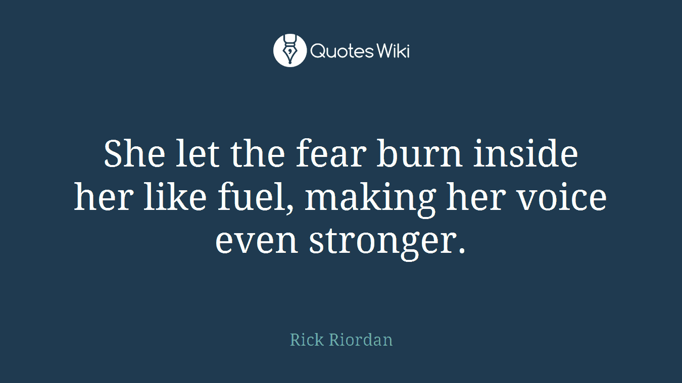 She let the fear burn inside her like fuel, making her voice even stronger.