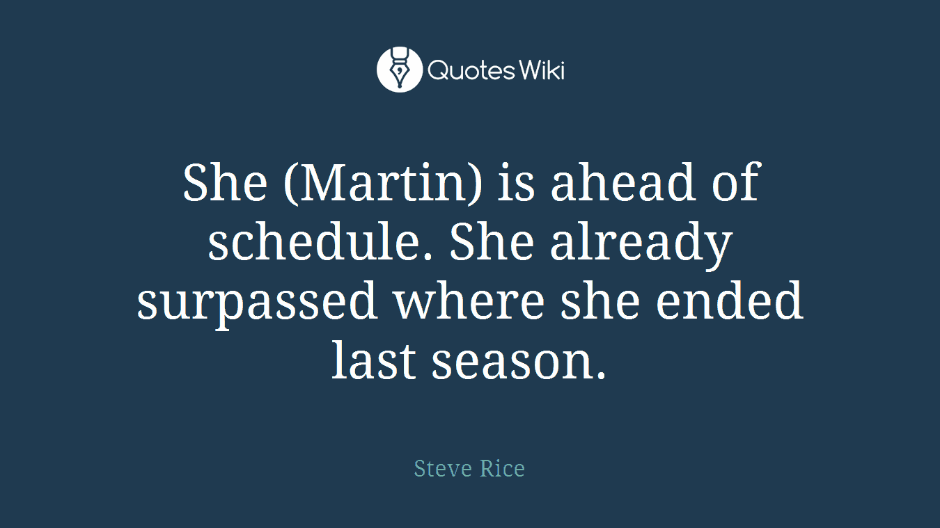 She (Martin) is ahead of schedule. She already surpassed where she ended last season.