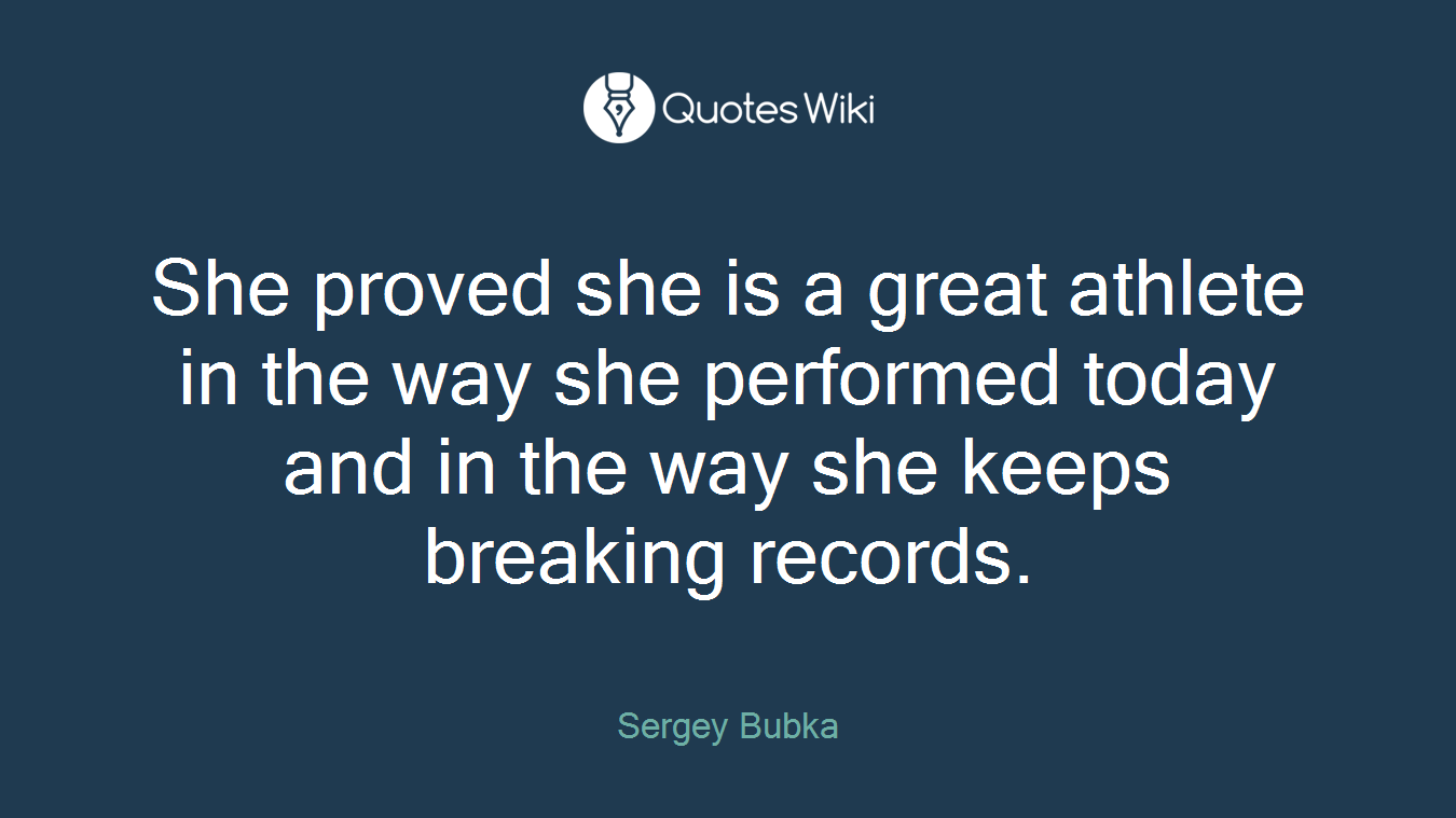She proved she is a great athlete in the way she performed today and in the way she keeps breaking records.
