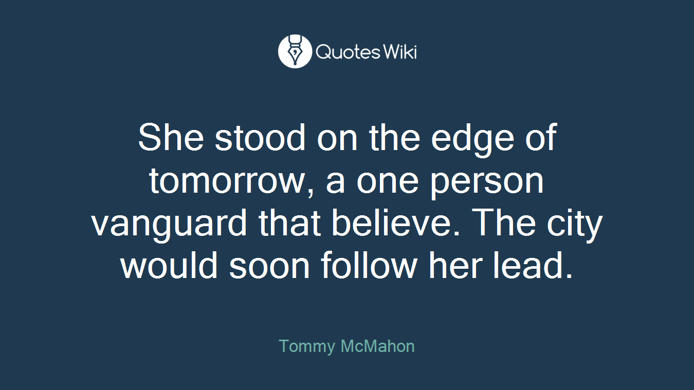 She stood on the edge of tomorrow, a one person vanguard that believe. The city would soon follow her lead.